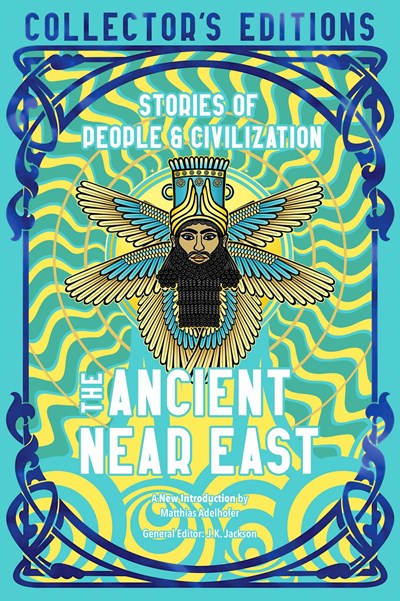 The Ancient Near East ( Ancient Origins ): Stories Of People And Civilization ( Flame Tree Collector'S Editions )
