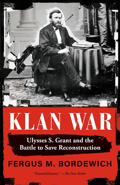 Klan War: Ulysses S. Grant &amp; The Battle To Save Reconstruction
