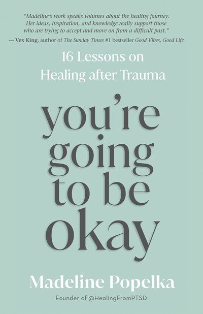 You'Re Going To Be Ok: 16 Lessons On Healing After Trauma