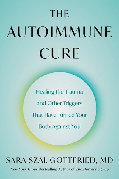 The Autoimmune Cure: Healing The Trauma &amp; Other Triggers That Have Turned Your Body Against You - Paperback