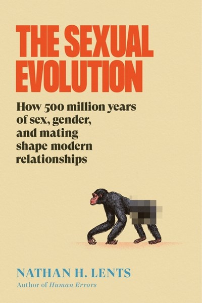 The Sexual Evolution: How 500 Million Years Of Sex, Gender, &amp; Mating Shape Modern Relationships - Hardcover