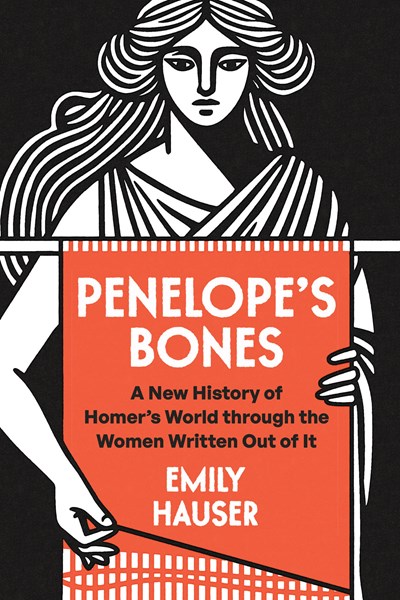 Penelope'S Bones: A New History Of Homer'S World Through The Women Written Out Of It - Hardcover