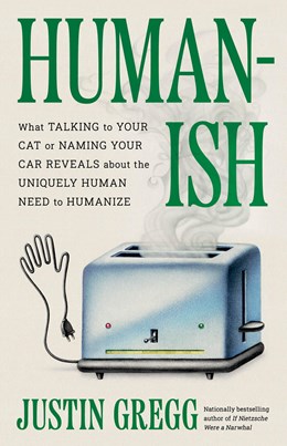 Humanish: What Talking To Your Cat Or Naming Your Cat Reveals About The Uniquely Human Need To Humanize - Hardcover