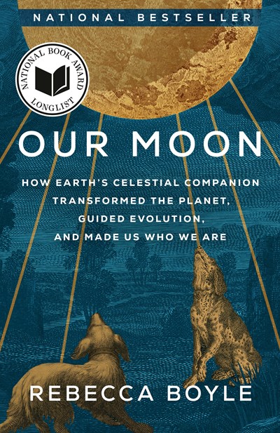 Our Moon : How Earth'S Celestial Companion Transformed The Planet, Guided Evolution, And Made Us Who We Are - Paperback