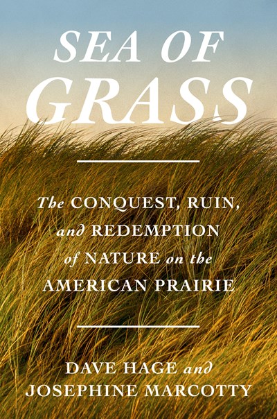 Sea Of Grass: The Conquest, Ruin, And Redemption Of Nature On The American Prairie - Hardcover
