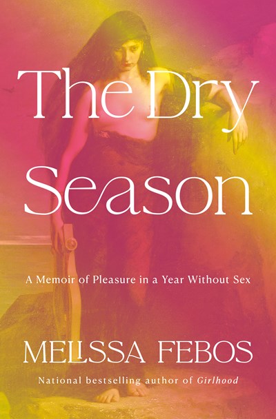 The Dry Season: A Memoir Of Pleasure In A Year Without Sex - Hardcover