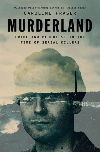 Murderland: Crime And Bloodlust In The Time Of Serial Killers - Hardcover