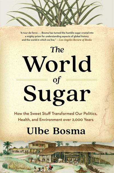 The World Of Sugar : How The Sweet Stuff Transformed Our Politics, Health, And Environment Over 2,000 Years - Paperback