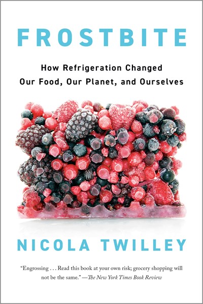 Frostbite : How Refrigeration Changed Our Food, Our Planet, And Ourselves - Paperback