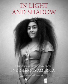 In Light And Shadow: A Photographic History From Indigenous America - Hardcover