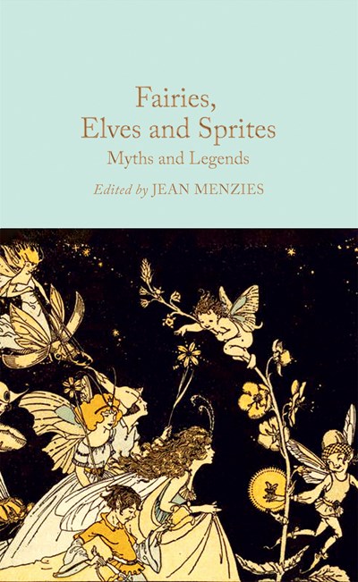 Fairies, Elves And Sprites : Myths And Legends - Hardcover