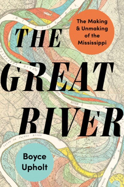 The Great River : The Making And Unmaking Of The Mississippi - Paperback