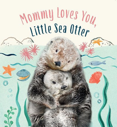 Mommy Loves You, Little Sea Otter : A Board Book - Hardcover