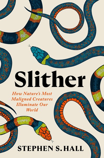 Slither: How Nature'S Most Maligned Creatures Illuminate Our World - Hardcover