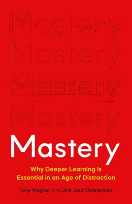 Mastery : Why Deeper Learning Is Essential In An Age Of Distraction - Hardcover