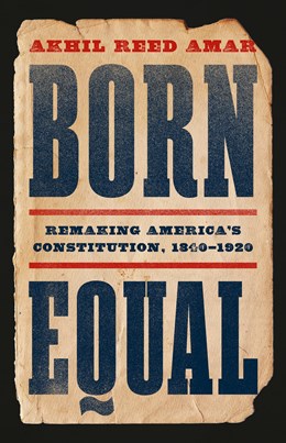 Born Equal : Remaking America'S Constitution - Hardcover