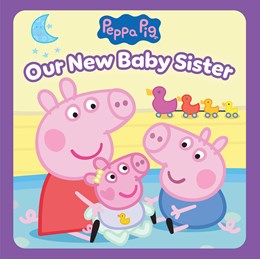 Peppa Pig: Our New Baby Sister - Hardcover