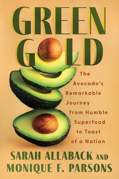 Green Gold: The Avocado'S Remarkable Journey From Humble Superfood To Toast Of A Nation - Hardcover