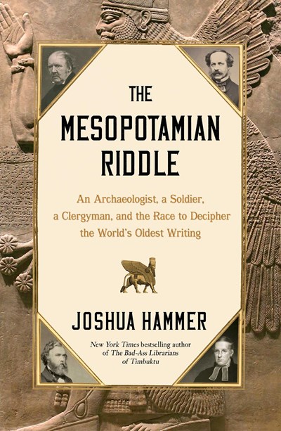 The Mesopotamian Riddle : An Archaeologist, A Soldier, A Clergyman, And The Race To Decipher The World'S Oldest Writing - Hardcover