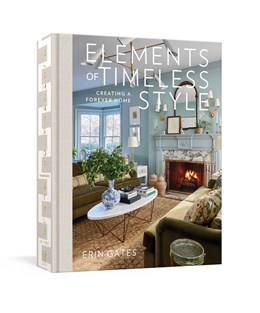 Elements Of Timeless Style: Creating A Forever Home - Hardcover
