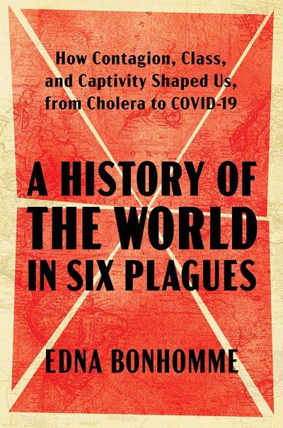 History Of The World In Six Plagues : How Contagion, Class, And Captivity Shaped Us, From Cholera To Covid - 19 - Hardcover