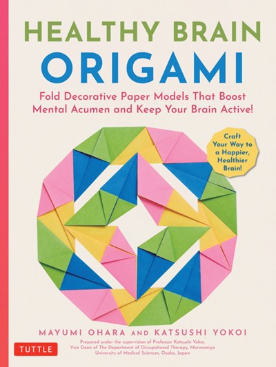 Healthy Brain Origami : Fold Decorative Paper Models That Boost Mental Acumen And Keep Your Brain Active ! ( Craft A Happier, Healthier Brain ) - Paperback