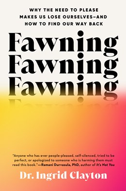 Fawning : Why The Need To Please Makes Us Lose Ourselves--and How To Find Our Way Back - Hardcover