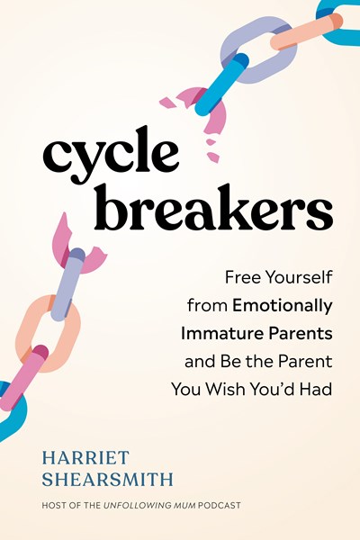 Cycle Breakers : Free Yourself From Emotionally Immature Parents And Be The Parent You Wish You'D Had - Paperback