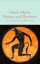 Greek Myths: Heroes And Heroines ( Macmillan Collector'S Library )