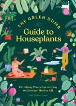 The Green Dumb Guide To Houseplants: 45 Unfussy Plants That Are Easy To Grow And Hard To Kill