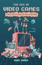 The Age Of Video Games : A Graphic History Of Gaming From Pong To Vr And Beyond - Paperback