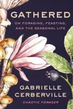 Gathered: On Foraging, Feasting, & The Seasonal Life