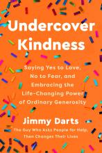 Undercover Kindness : Saying Yes To Love, No To Fear, And Embracing The Life-changing Power Of Ordinary Generosity