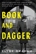 Book & Dagger: How Scholars & Librarians Became The Unlikely Spies Of World War Ii