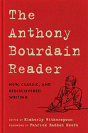 The Anthony Bourdain Reader: New, Classic, & Rediscovered Writing