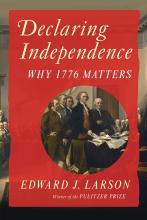 Cover of Declaring Independence: Why 1776 Matters by Edward J. Larson