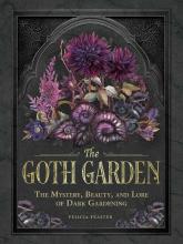 The Goth Garden; The Mystery, Beauty, And Lore Of Dark Gardening