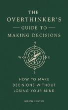 The Overthinker'S Guide To Making Decisions: How To Make Decisions Without Losing Your Mind Cover