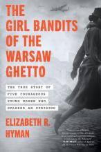 The Girl Bandits Of The Warsaw Ghetto : The True Story Of Five Courageous Young Women Who Sparked An Uprising - Paperback