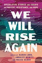 We Will Rise Again: Speculative Stories & Essays On Protest, Resistance, & Hope