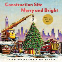 Cover of Construction Site Merry and Bright:  A Christmas Lift-the-Flap Book by Sherri Duskey Rinker and AG Ford