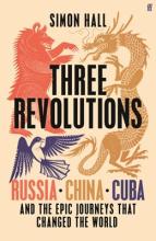 Three Revolutions: Russia, China, Cuba And The Epic Journeys That Change The World - Hardcover