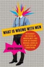 What Is Wrong With Men: Patriarchy, The Crisis Of Masculinity, & How ( Of Course ) Michael Douglas Films Explain Everything - Hardcover