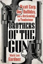 Brothers Of The Gun : Wyatt Earp, Doc Holliday, And A Reckoning In Tombstone - Hardcover