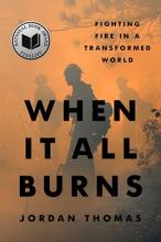 When It All Burns: Fighting Fire In A Transformed World - Hardcover