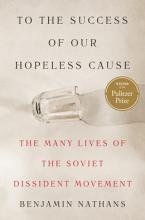 To The Success Of Our Hopeless Cause: The Many Lives Of The Soviet Dissident Movement - Paperback
