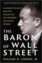 The Baron Of Wall Street: Clarence Dillon & The Making Of The Modern Financial World - Hardcover