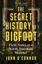 The Secret History Of Bigfoot : Field Notes On A North American Monster - Paperback