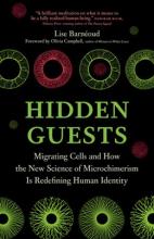 Hidden Guests : Migrating Cells And How The New Science Of Microchimerism Is Redefining Human Identity - Hardcover